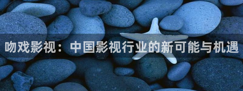 酷客手机影院在线播放：吻戏影视：中国影视行业的新可能与机遇