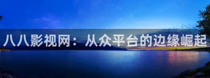 酷客电影院：八八影视网：从众平台的边缘崛起
